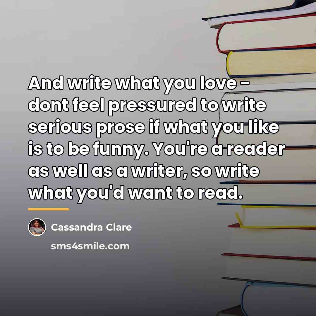 “And write what you love - dont feel pressured to…” quote by Cassandra Clare