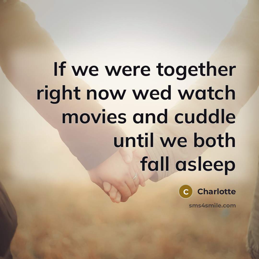 “If we were together right now wed watch movies and cuddle until we both fall asleep” quote by Charlotte