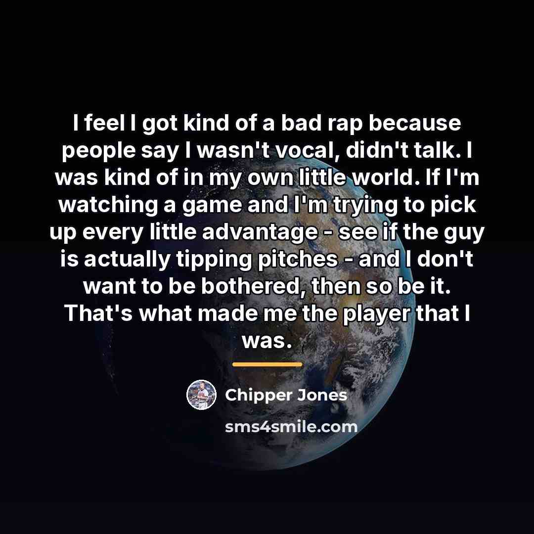 “I feel I got kind of a bad rap because…” quote by Chipper Jones