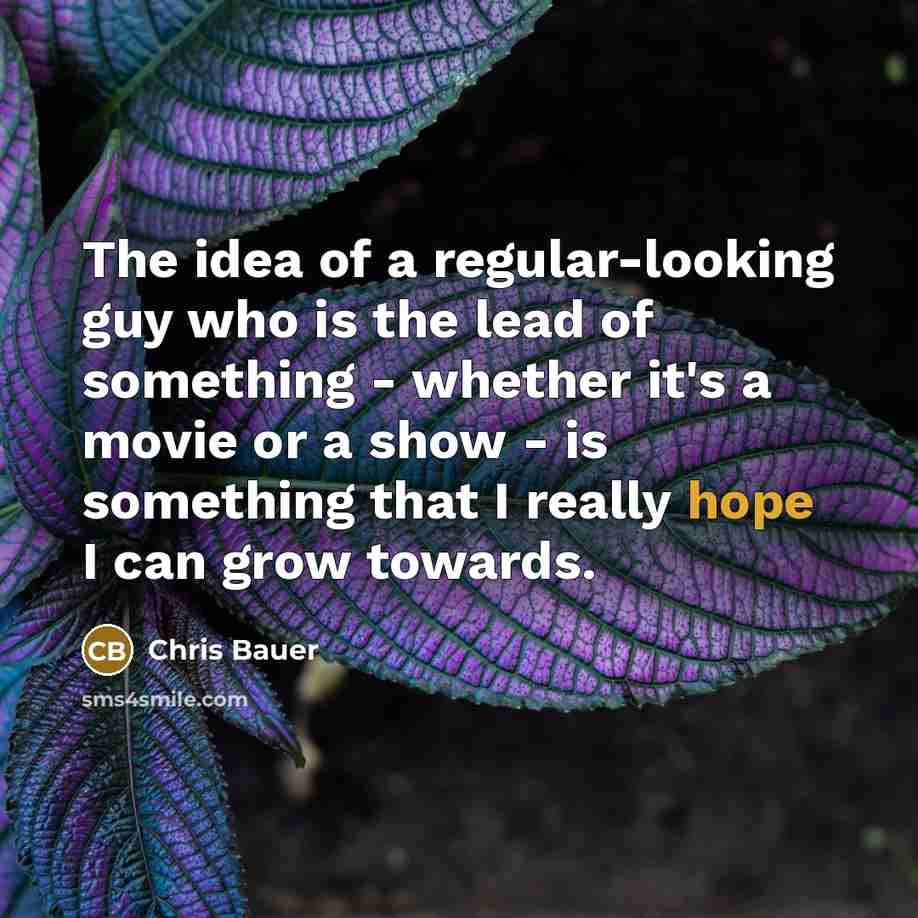 “The idea of a regular-looking guy who is the lead…” quote by Chris Bauer