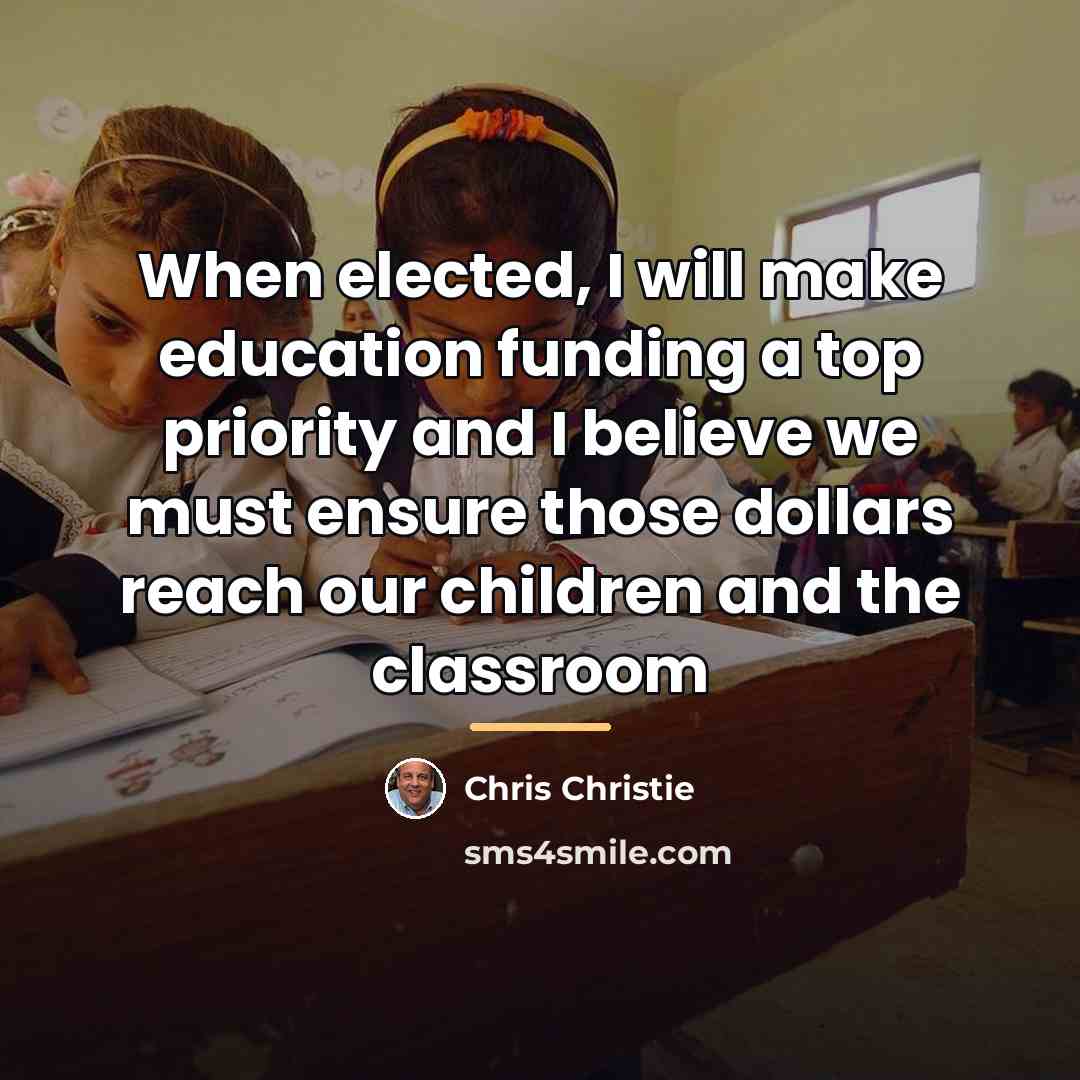 “When elected, I will make education funding a top priority…” quote by Chris Christie