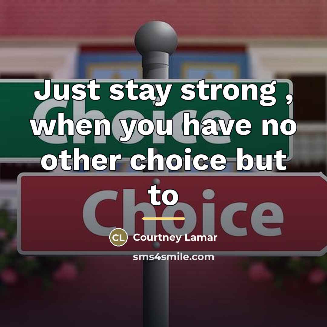 “Just stay strong , when you have no other choice…” quote by Courtney Lamar