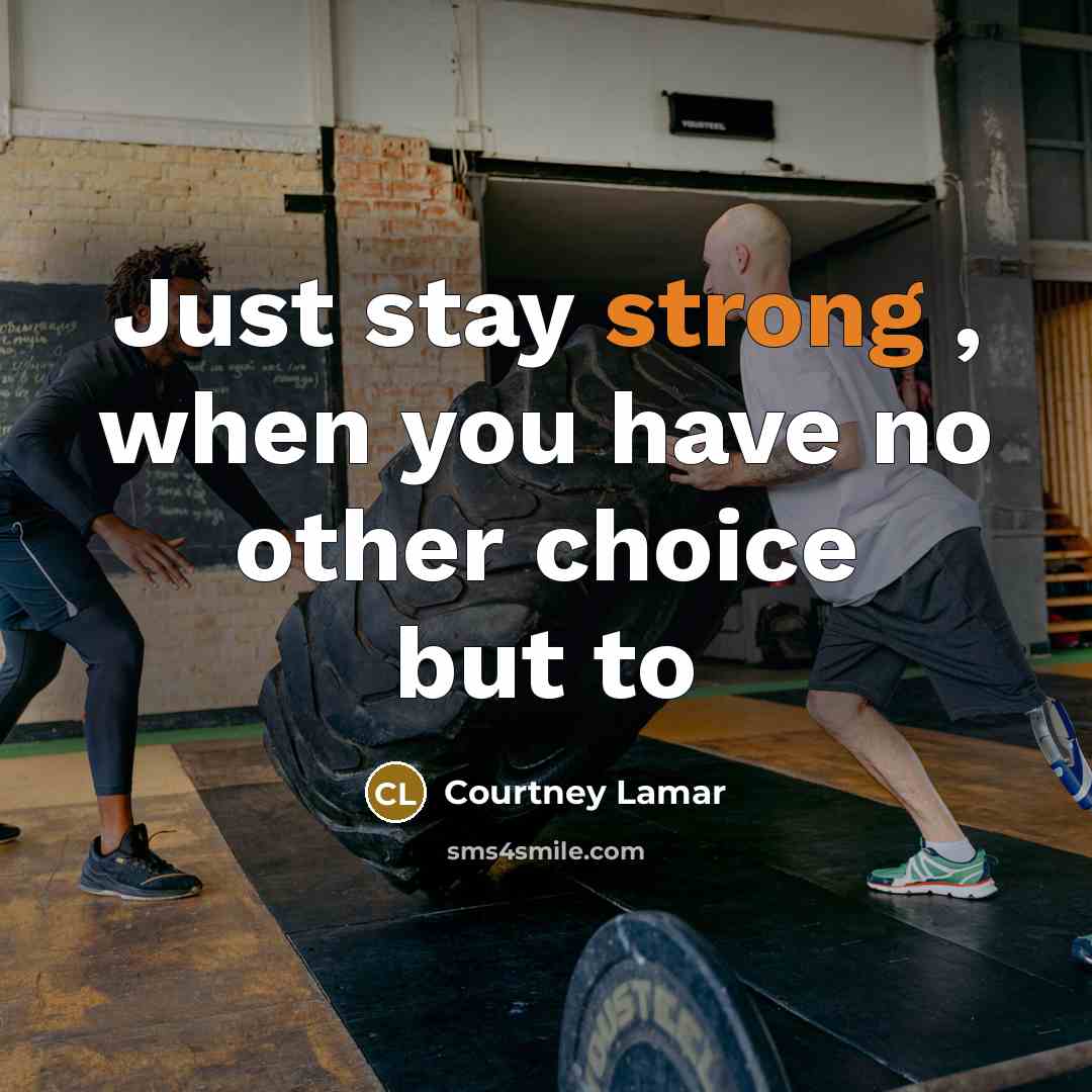 “Just stay strong , when you have no other choice but to” quote by Courtney Lamar