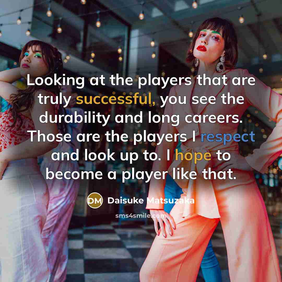 “Looking at the players that are truly successful, you see…” quote by Daisuke Matsuzaka