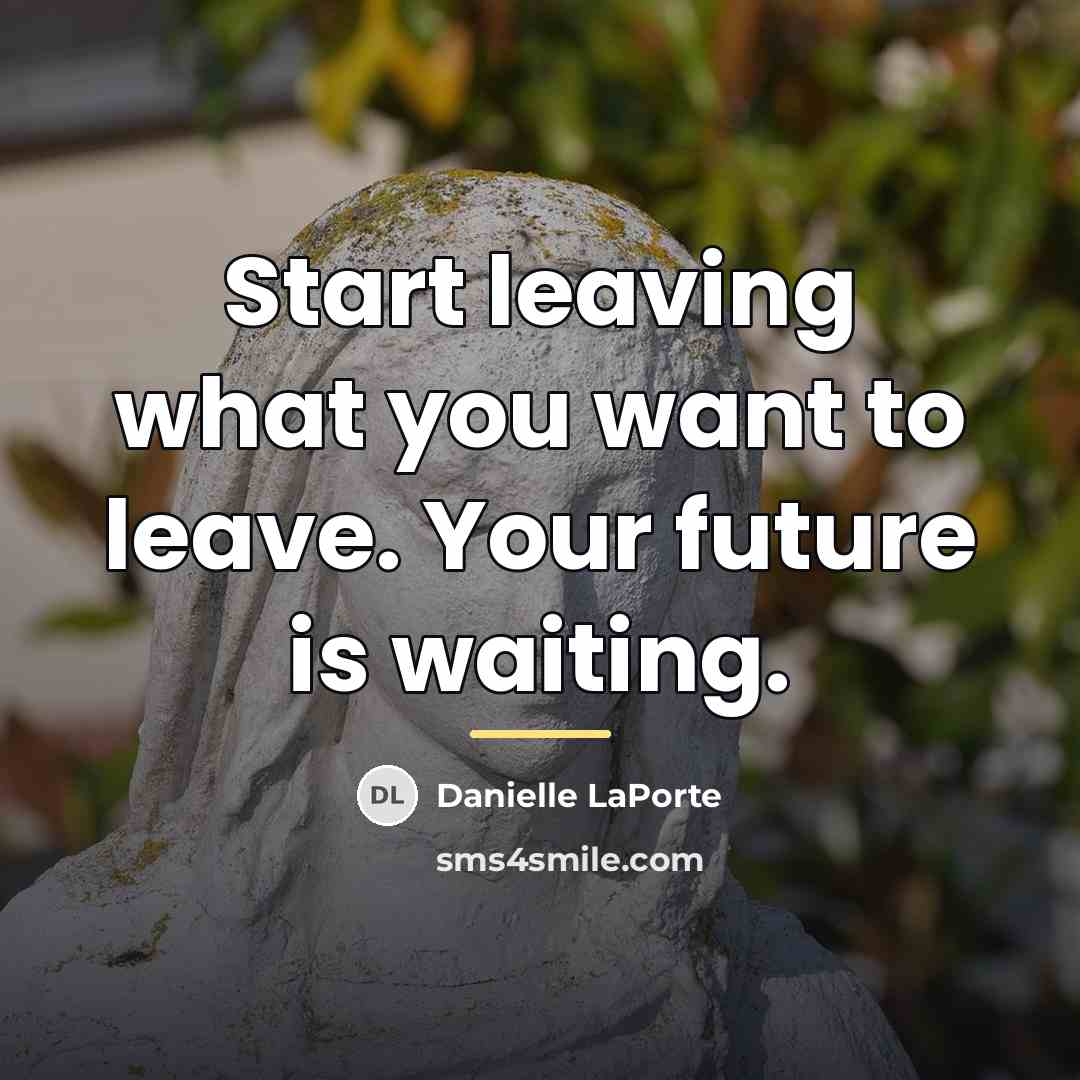 “Start leaving what you want to leave. Your future is…” quote by Danielle LaPorte
