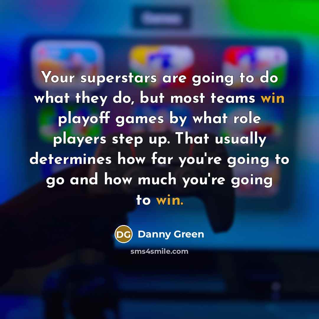 “Your superstars are going to do what they do, but…” quote by Danny Green