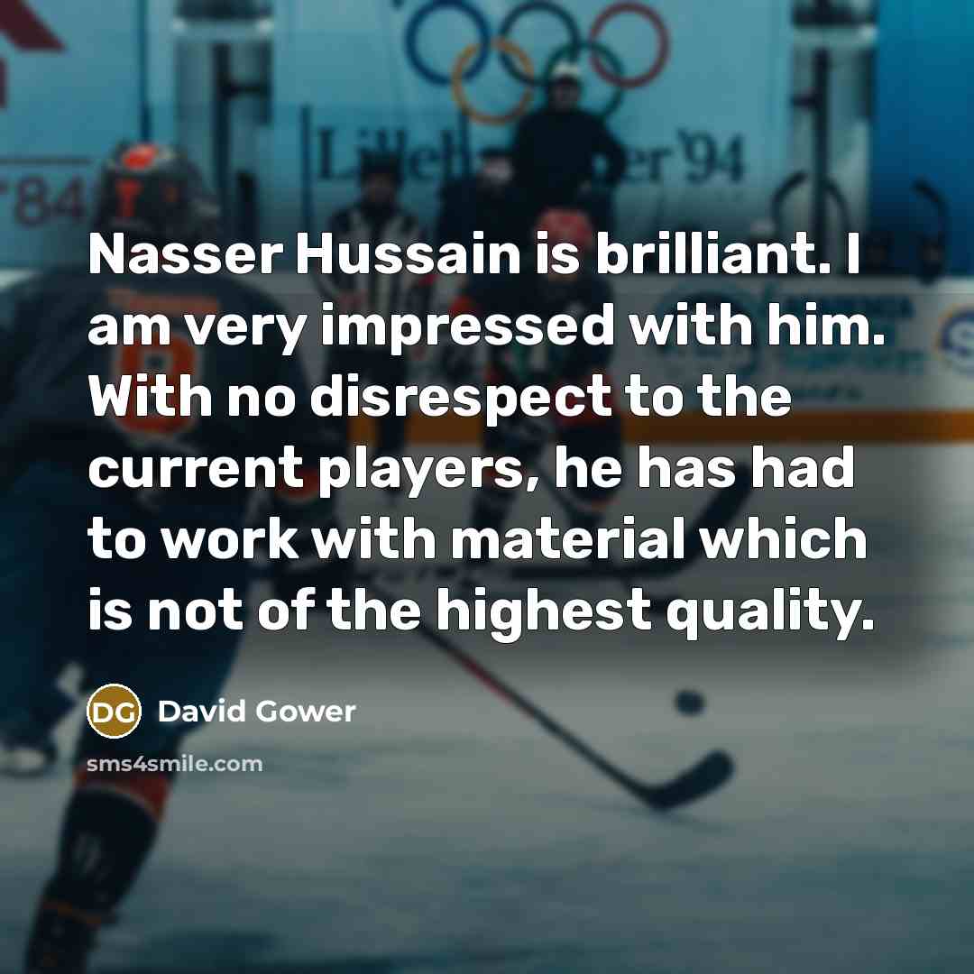 “Nasser Hussain is brilliant. I am very impressed with him.…” quote by David Gower