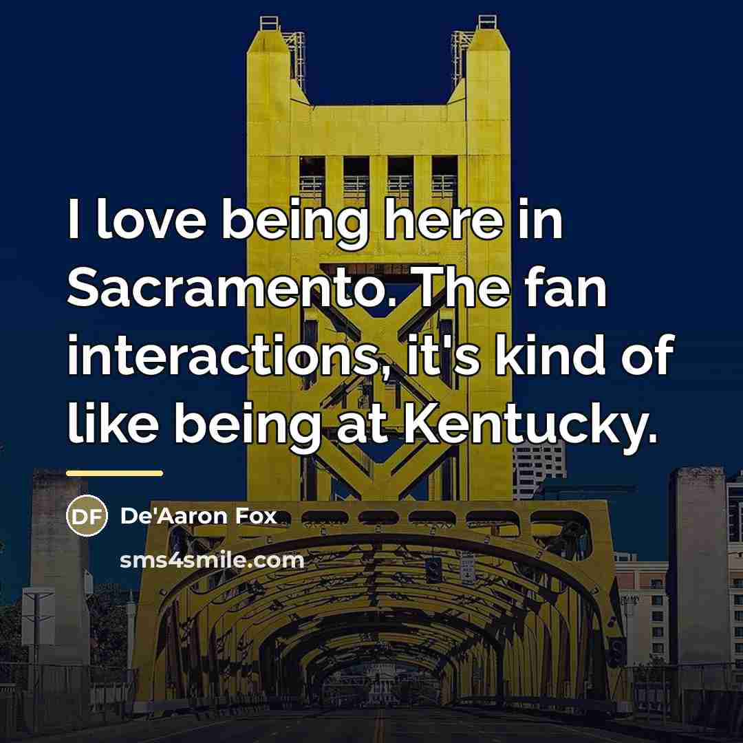 “I love being here in Sacramento. The fan interactions, it's…” quote by De'Aaron Fox