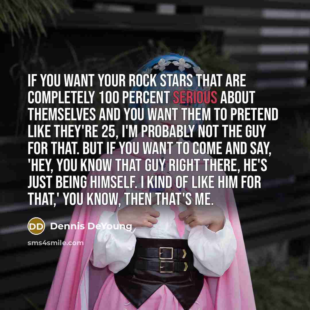 “If you want your rock stars that are completely 100…” quote by Dennis DeYoung
