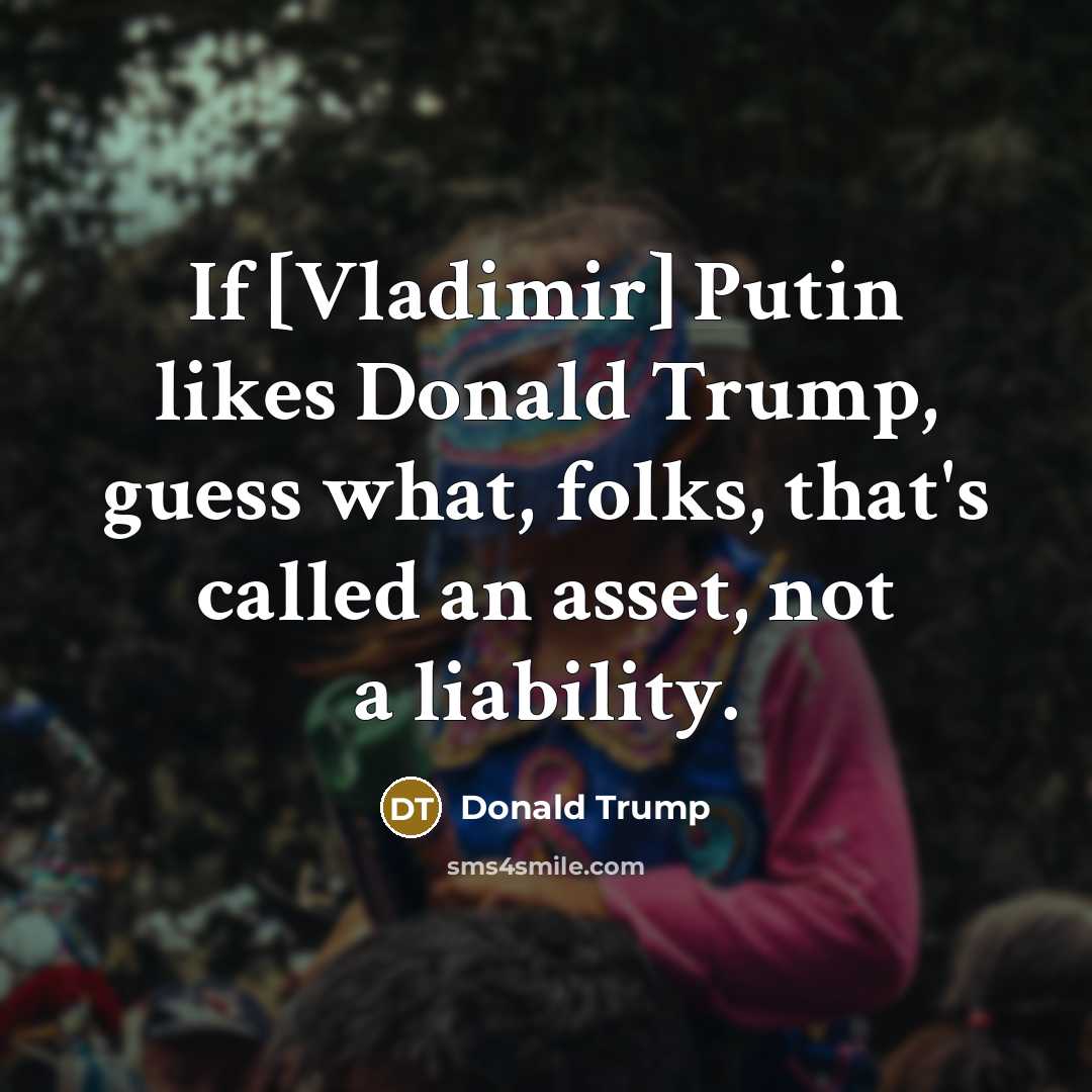 “If [Vladimir] Putin likes Donald Trump, guess what, folks, that`s…” quote by Donald Trump