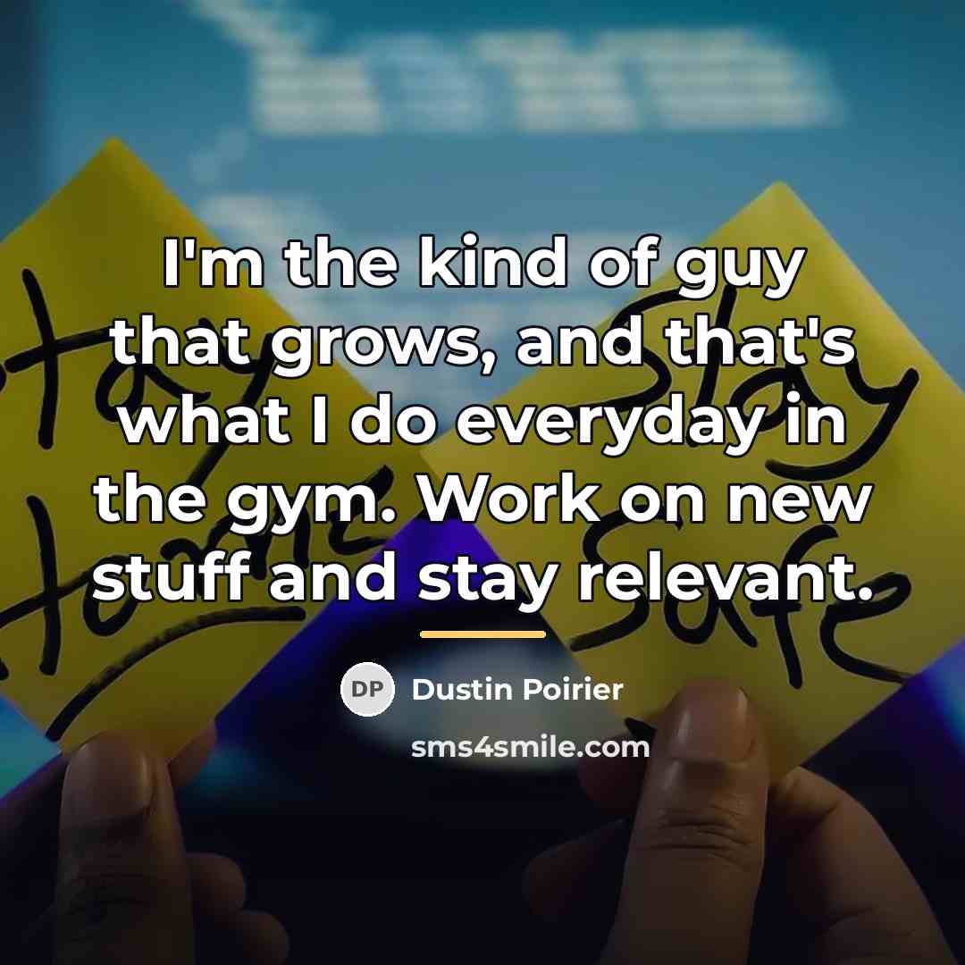 “I'm the kind of guy that grows, and that's what…” quote by Dustin Poirier