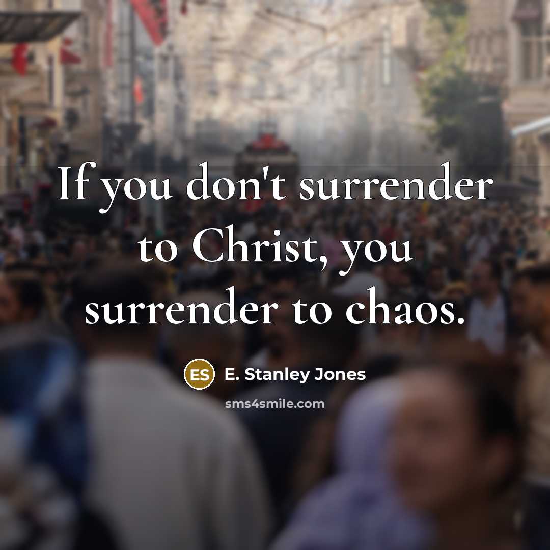 “If you don't surrender to Christ, you surrender to chaos.…” quote by E. Stanley Jones