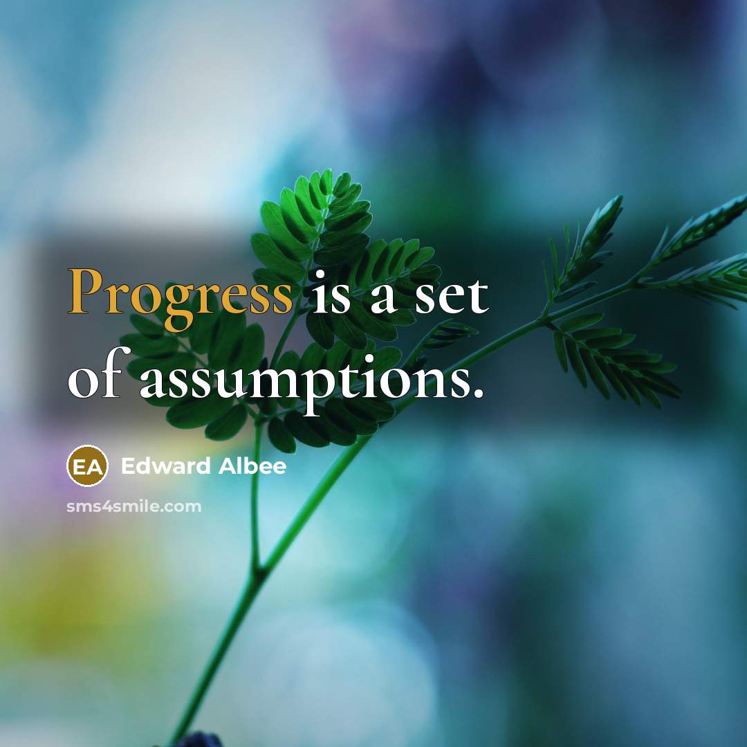 “Progress is a set of assumptions.…” quote by Edward Albee