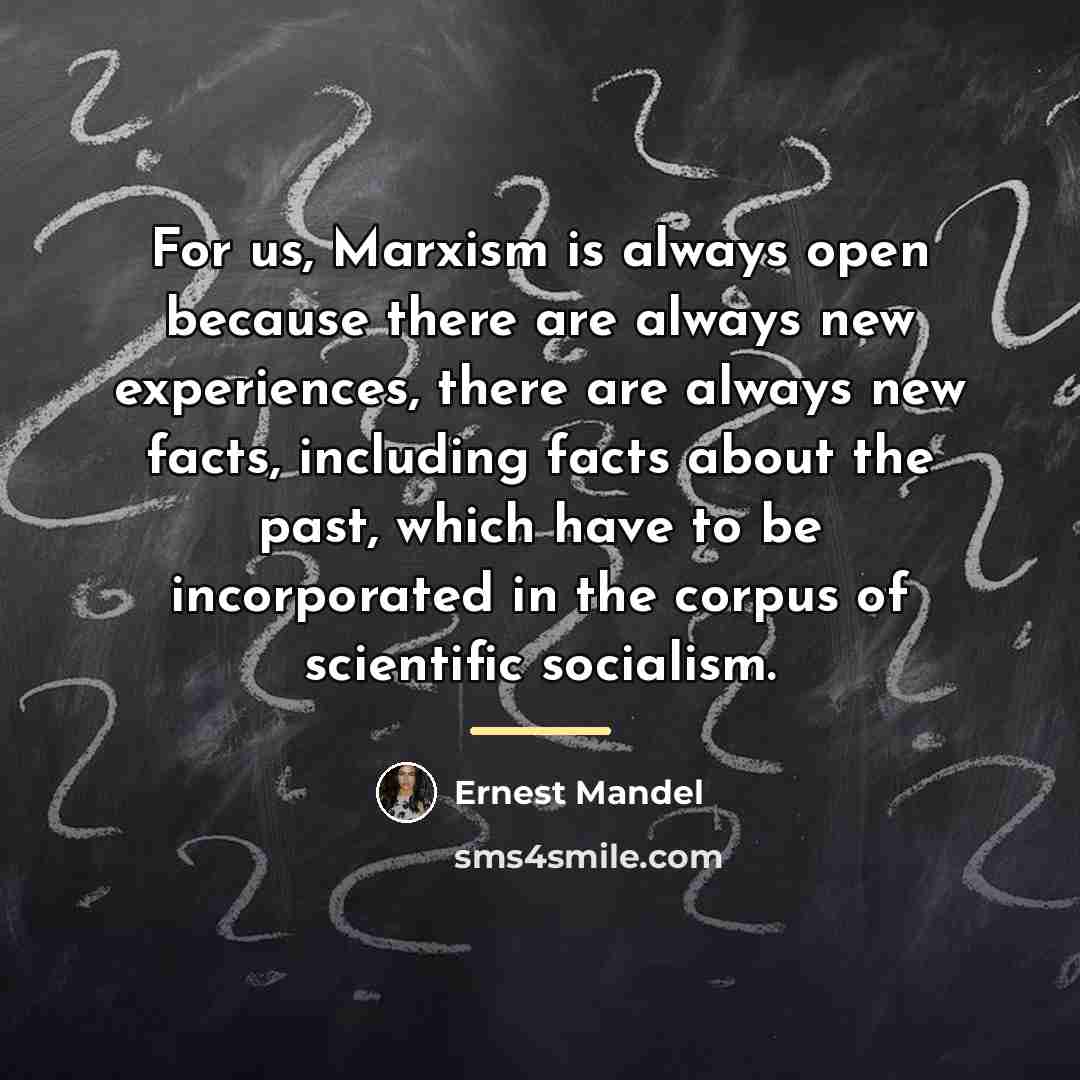 “For us, Marxism is always open because there are always…” quote by Ernest Mandel