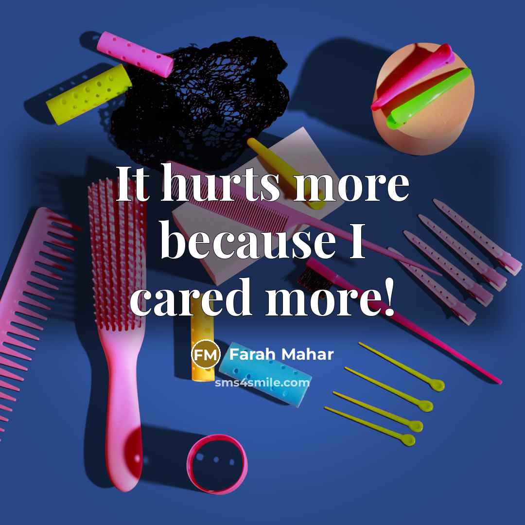 “It hurts more because I cared more!” quote by Farah Mahar