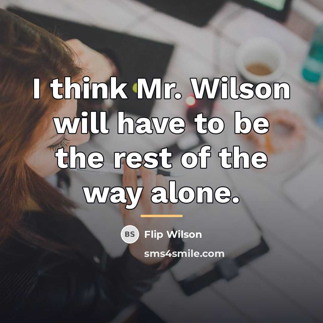“I think Mr. Wilson will have to be the rest…” quote by Flip Wilson