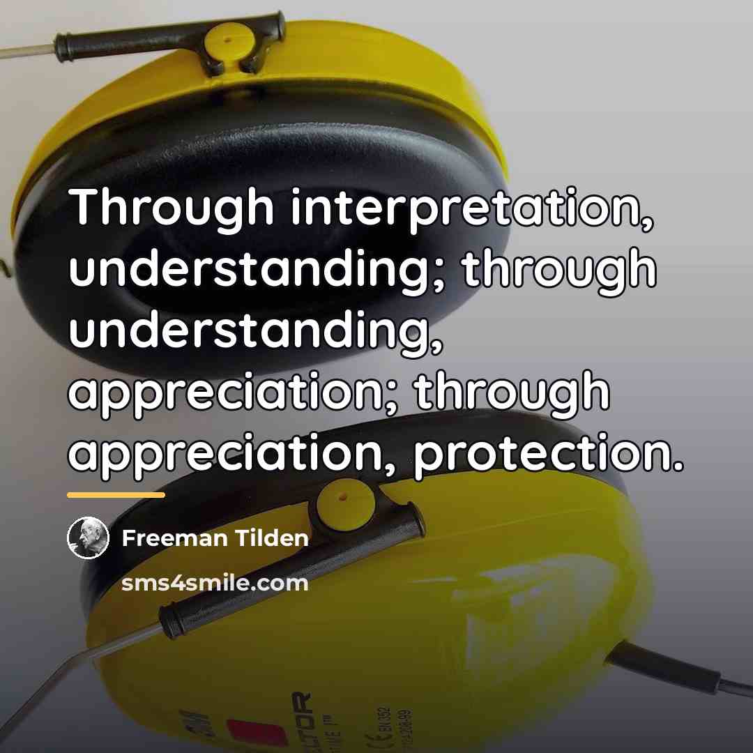 “Through interpretation, understanding; through understanding, appreciation; through appreciation, protection.…” quote by Freeman Tilden