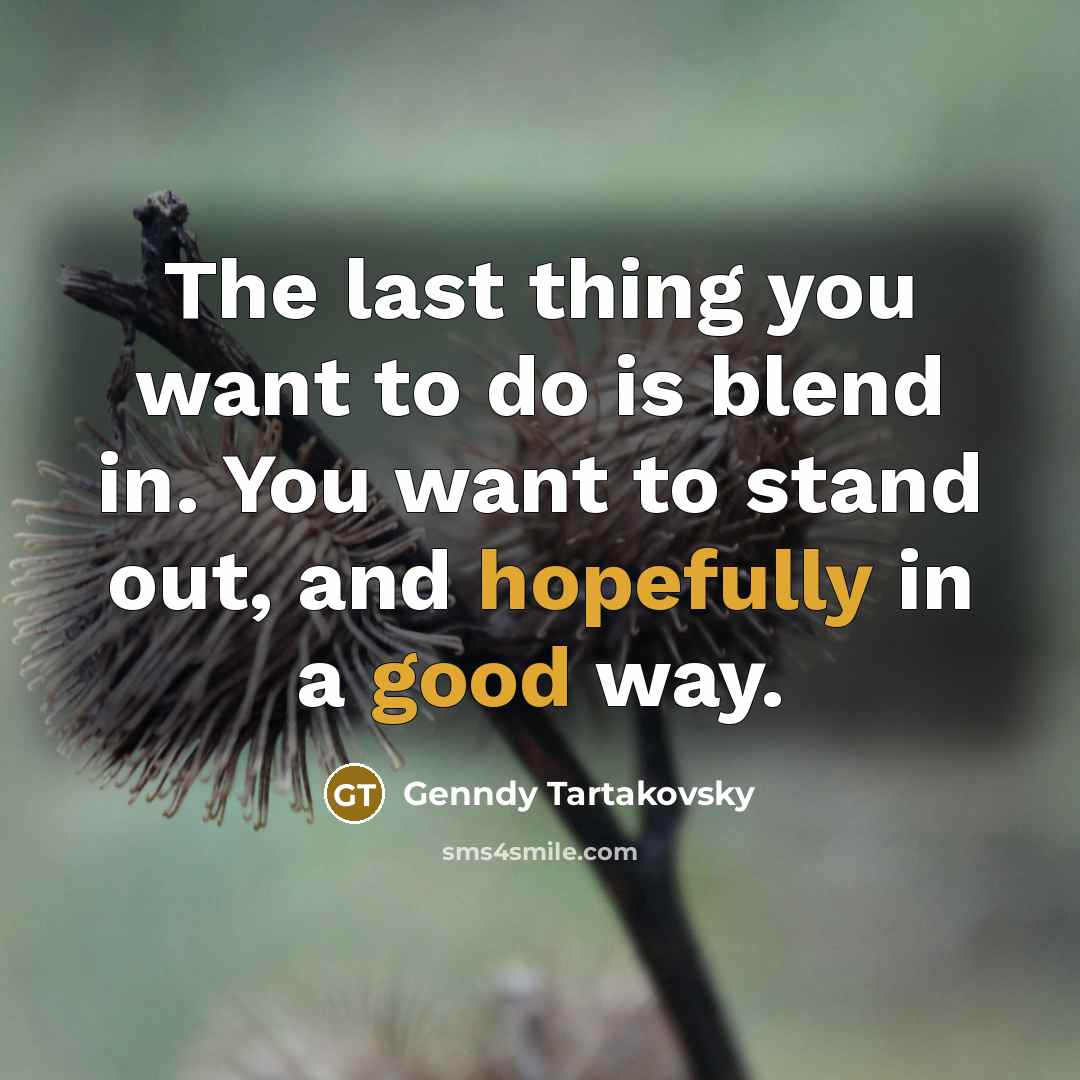 “The last thing you want to do is blend in. You want to stand out, and hopefully in a good way.” quote by Genndy Tartakovsky
