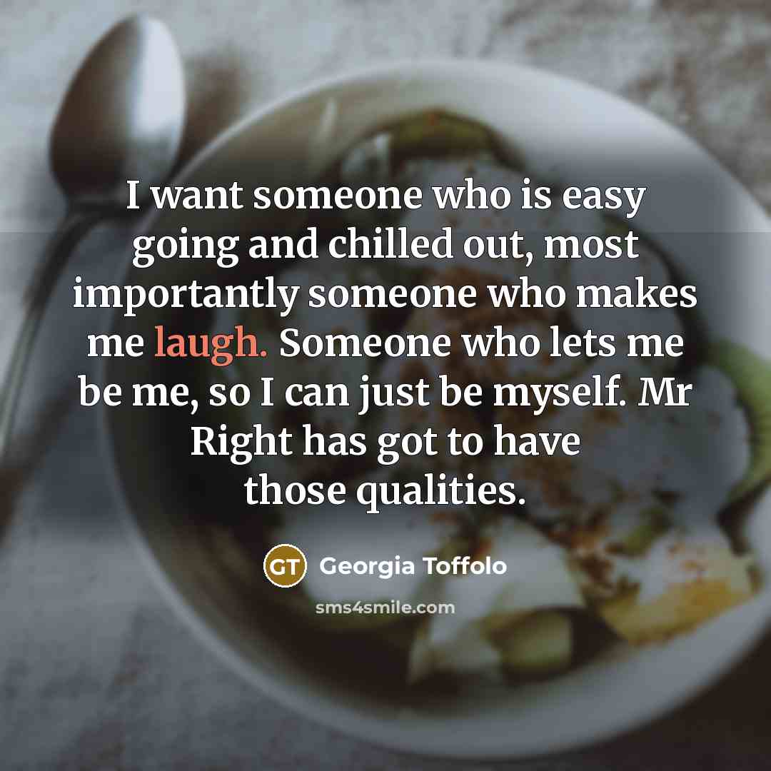 “I want someone who is easy going and chilled out,…” quote by Georgia Toffolo