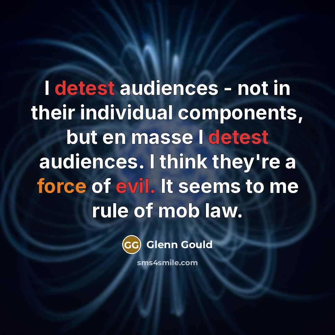 “I detest audiences - not in their individual components, but…” quote by Glenn Gould