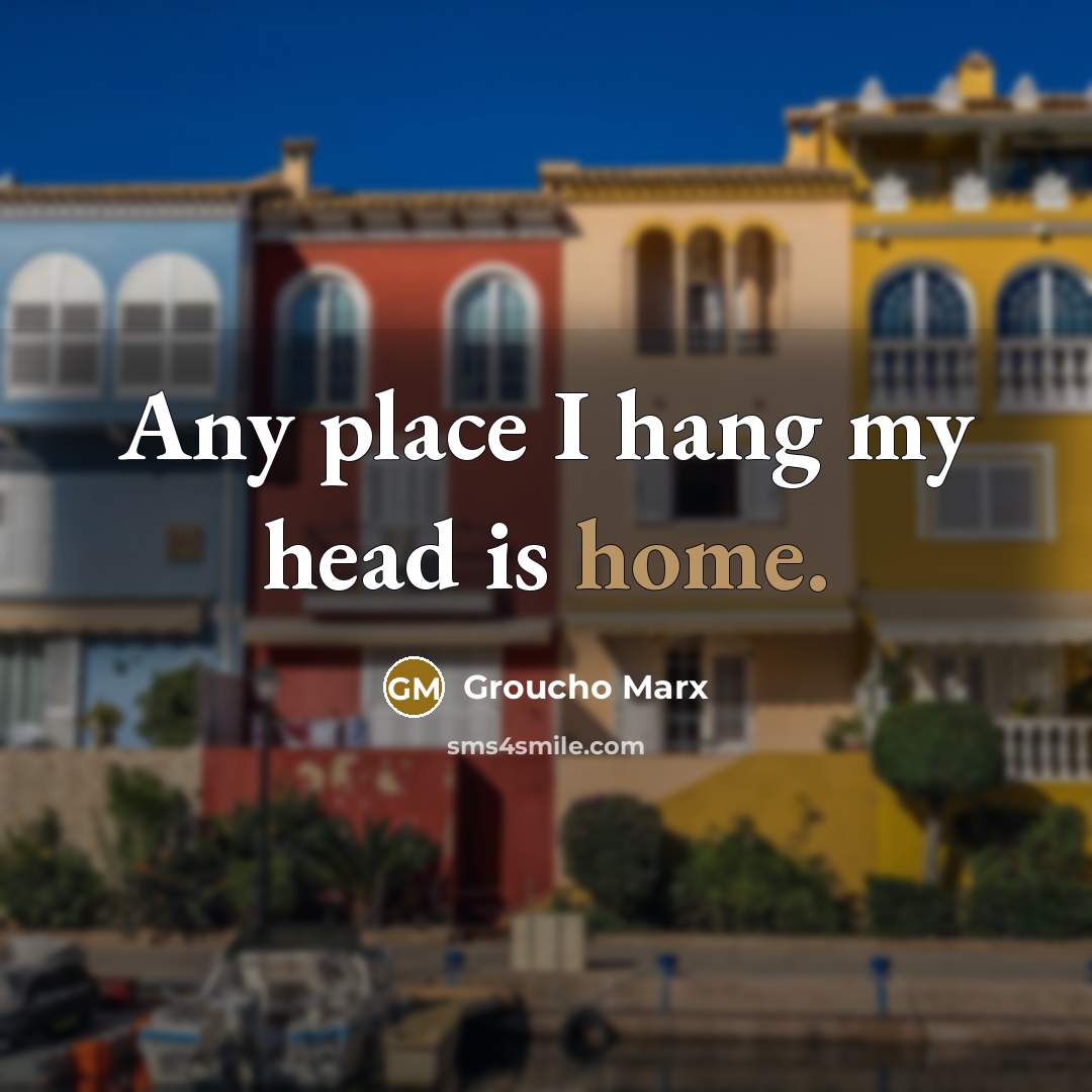 “Any place I hang my head is home.…” quote by Groucho Marx