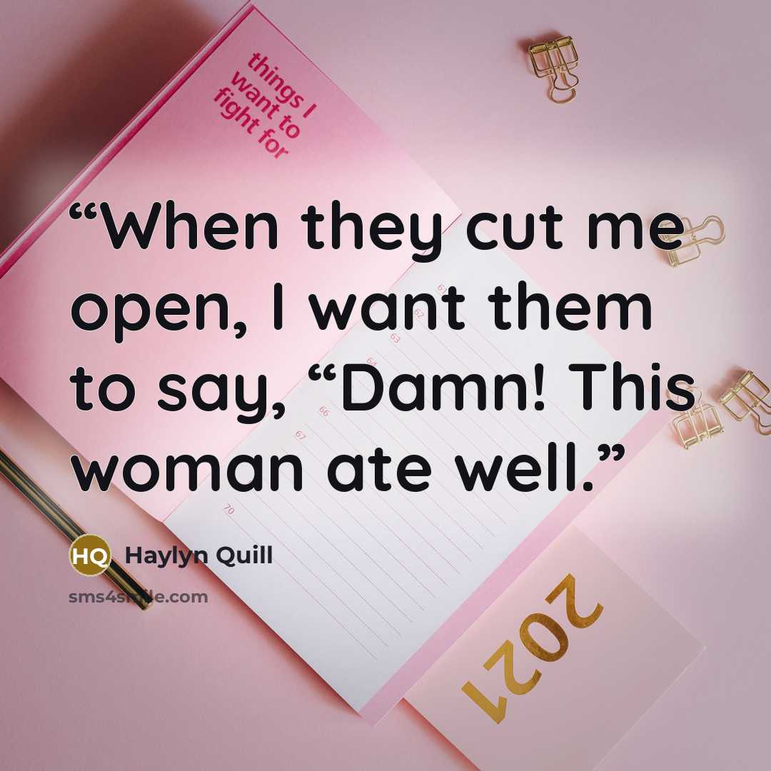 “When they cut me open, I want them to say, “Damn! This woman ate well.” quote by Haylyn Quill