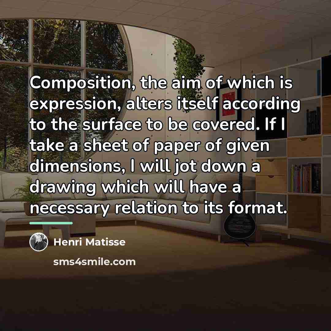“Composition, the aim of which is expression, alters itself according…” quote by Henri Matisse
