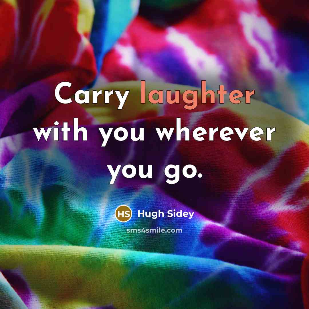 “Carry laughter with you wherever you go.” quote by Hugh Sidey