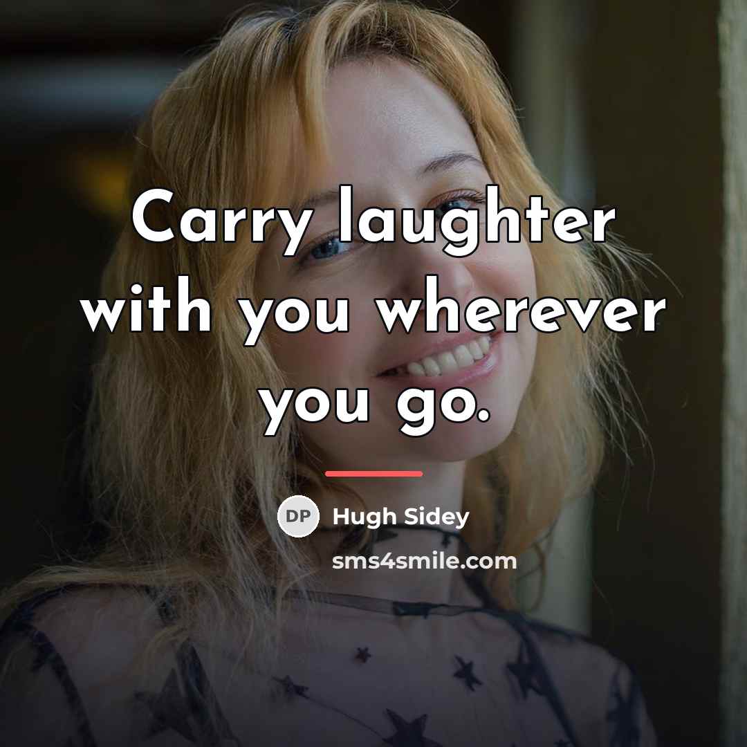 “Carry laughter with you wherever you go.…” quote by Hugh Sidey