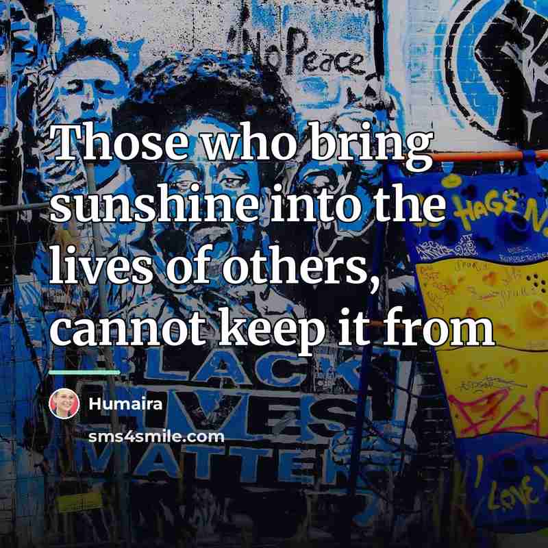 “Those who bring sunshine into the lives of others, cannot…” quote by Humaira