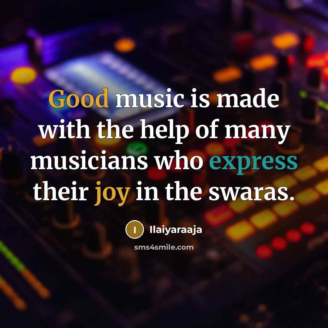 “Good music is made with the help of many musicians…” quote by Ilaiyaraaja