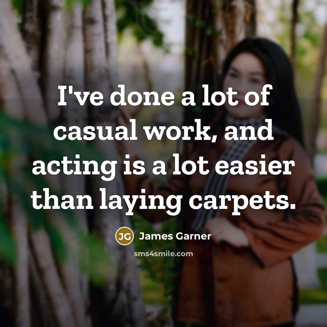 “I've done a lot of casual work, and acting is…” quote by James Garner