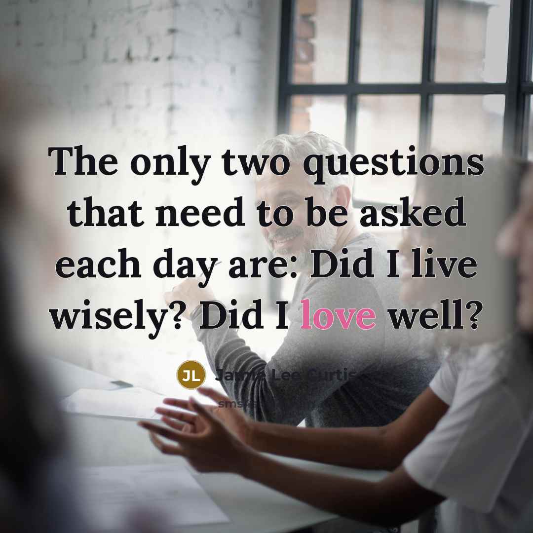 “The only two questions that need to be asked each…” quote by Jamie Lee Curtis