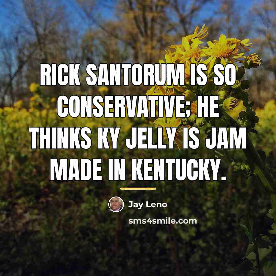 “Rick Santorum is so conservative; he thinks KY Jelly is…” quote by Jay Leno