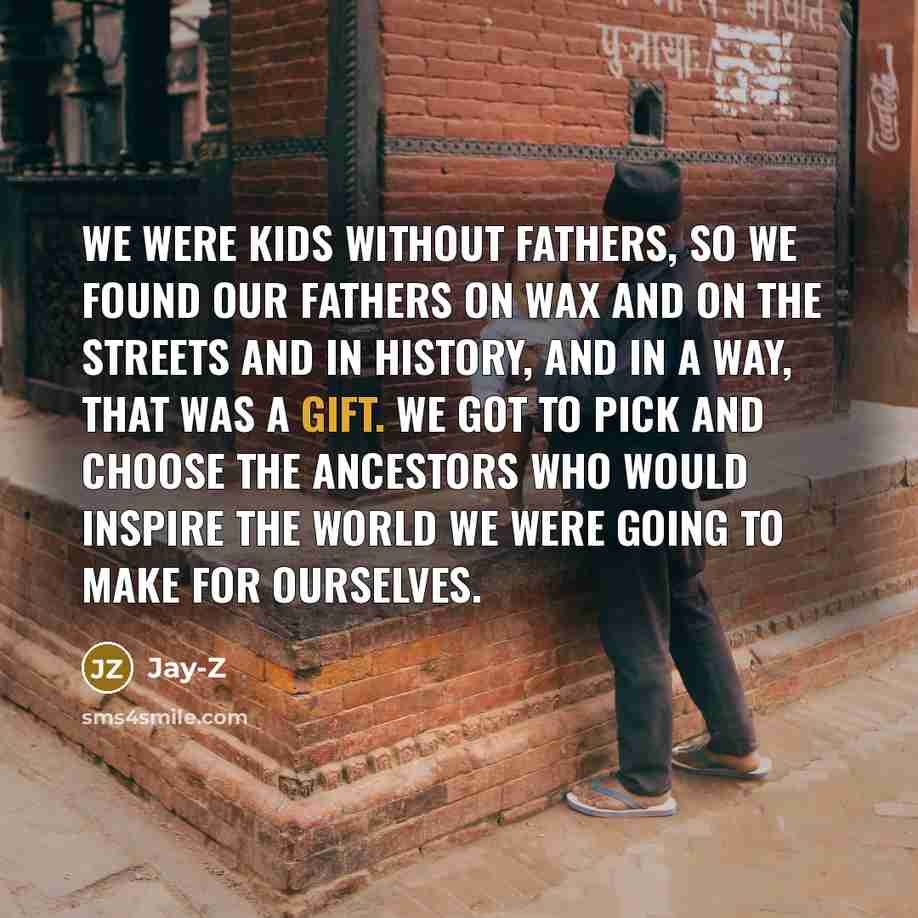 “We were kids without fathers, so we found our fathers…” quote by Jay-Z