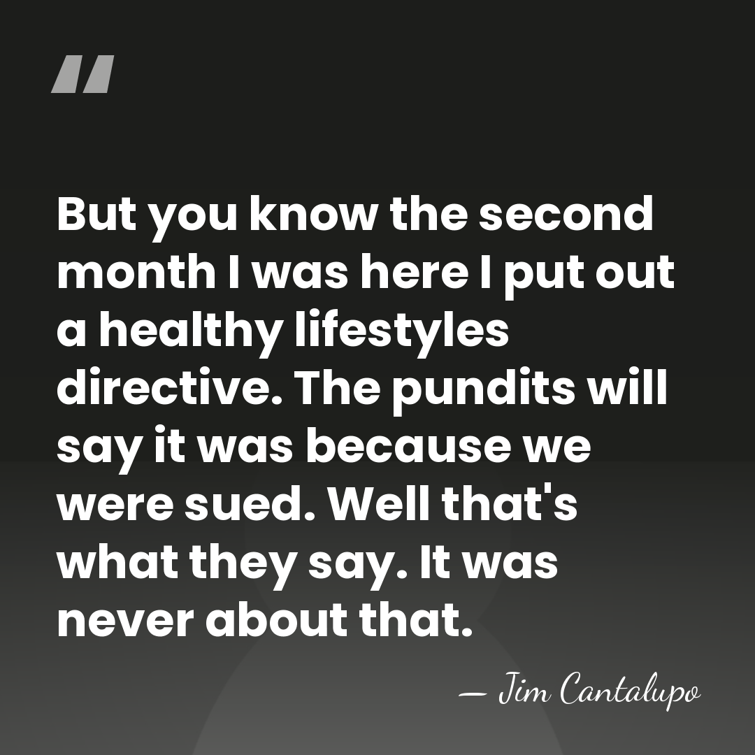 But you know the second month I was here I put out&hellip; - Jim Cantalupo