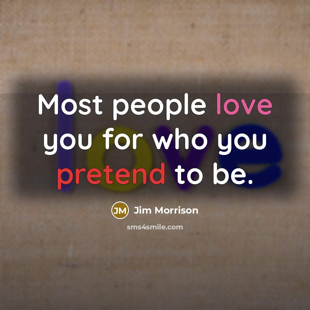 “Most people love you for who you pretend to be.…” quote by Jim Morrison