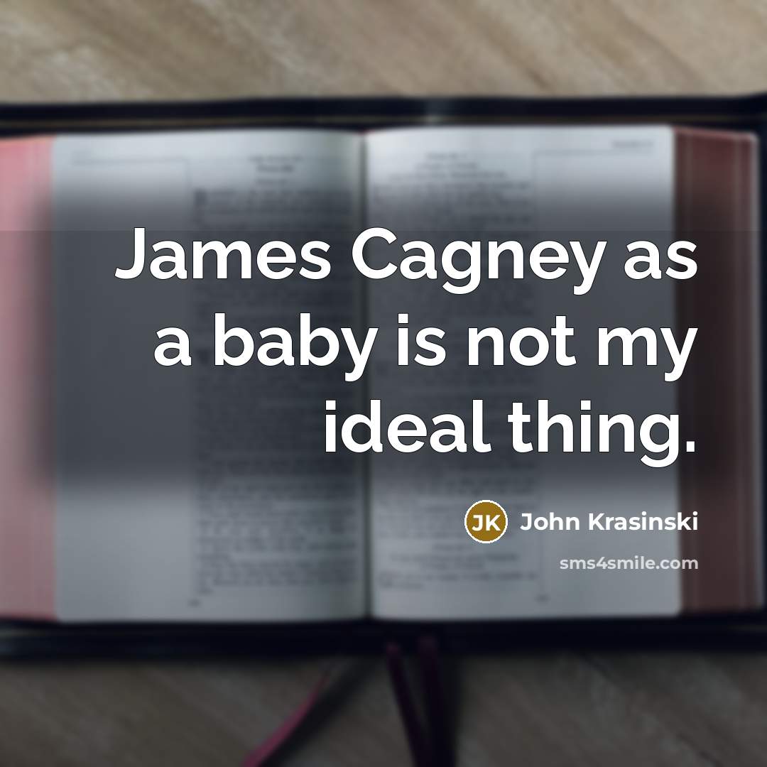 “James Cagney as a baby is not my ideal thing.…” quote by John Krasinski