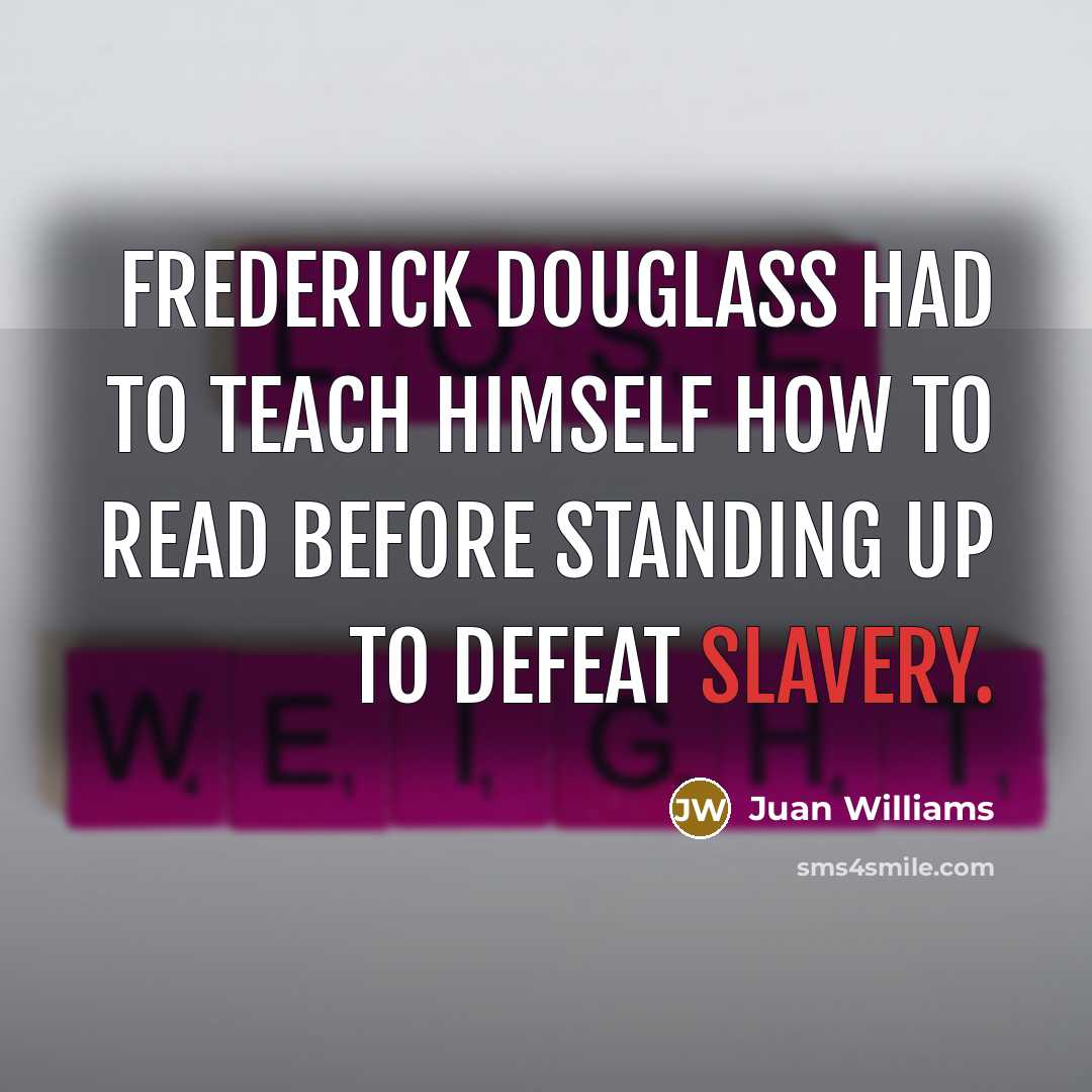 “Frederick Douglass had to teach himself how to read before…” quote by Juan Williams