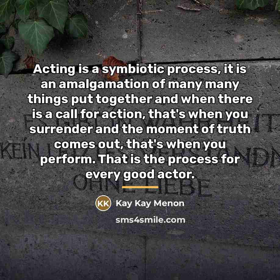 “Acting is a symbiotic process, it is an amalgamation of…” quote by Kay Kay Menon