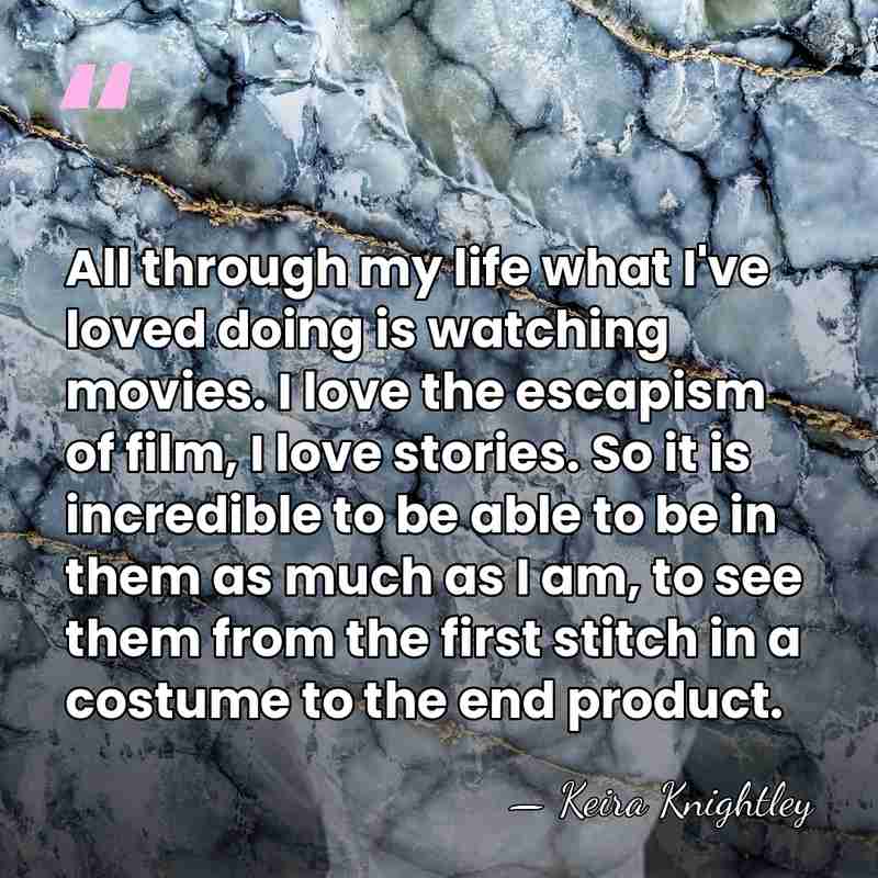 All through my life what I've loved doing is watching movies. I&hellip; - Keira Knightley