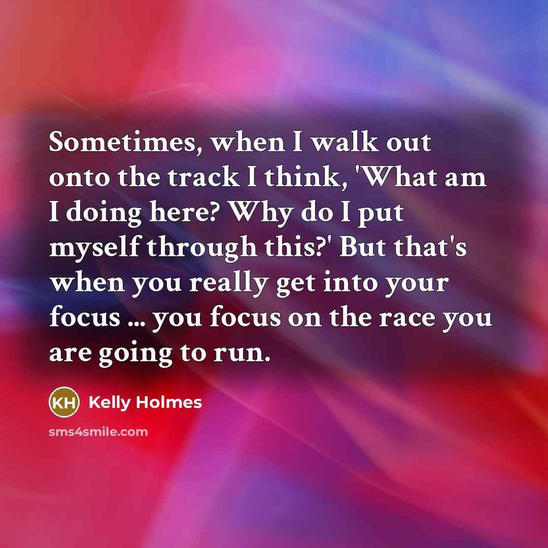 “Sometimes, when I walk out onto the track I think,…” quote by Kelly Holmes