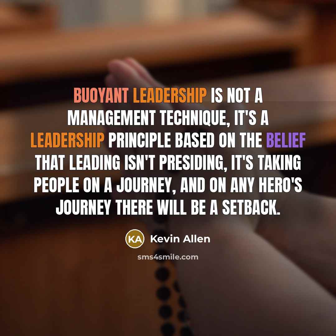 “Buoyant leadership is not a management technique, it's a leadership…” quote by Kevin Allen