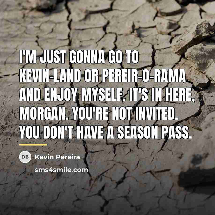 “I'm just gonna go to Kevin-land or Pereir-o-rama and enjoy…” quote by Kevin Pereira