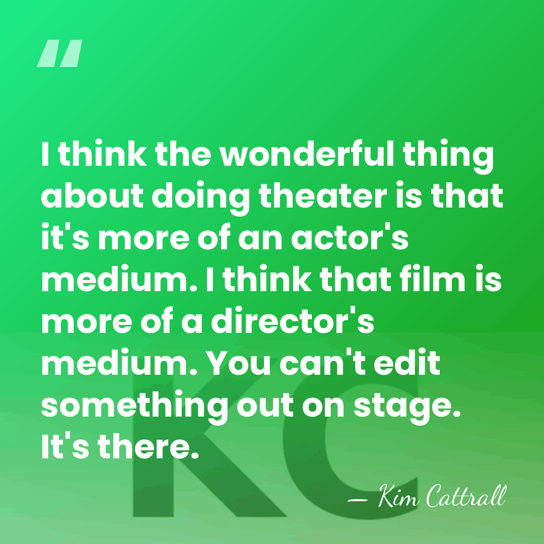 I think the wonderful thing about doing theater is that it's more&hellip; - Kim Cattrall