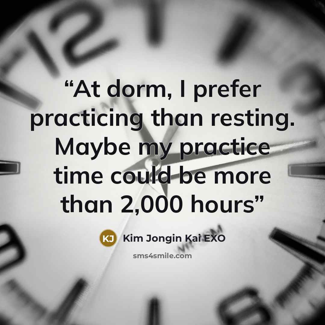 “At dorm, I prefer practicing than resting. Maybe my practice time could be more than 2,000 hours” quote by Kim Jongin Kai EXO