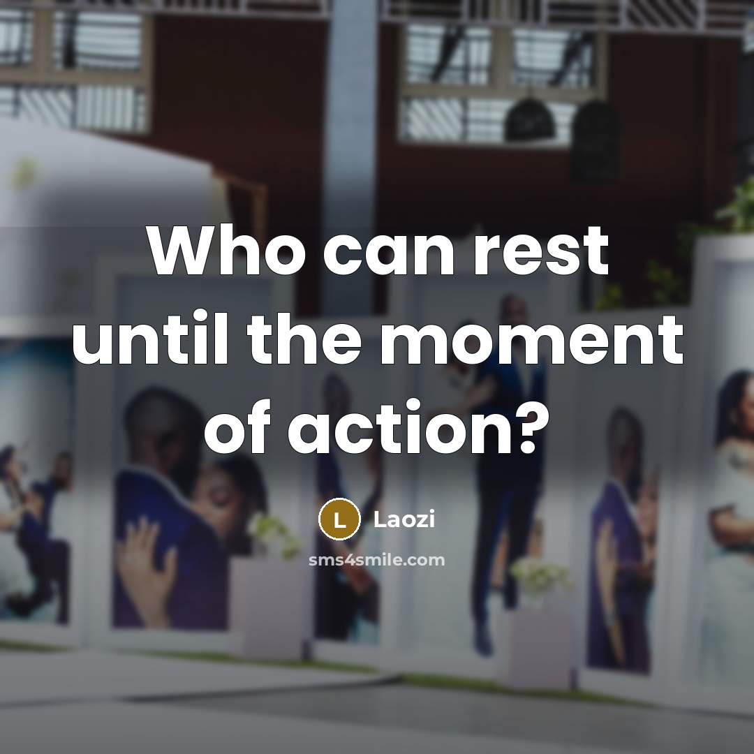 “Who can rest until the moment of action?…” quote by Laozi
