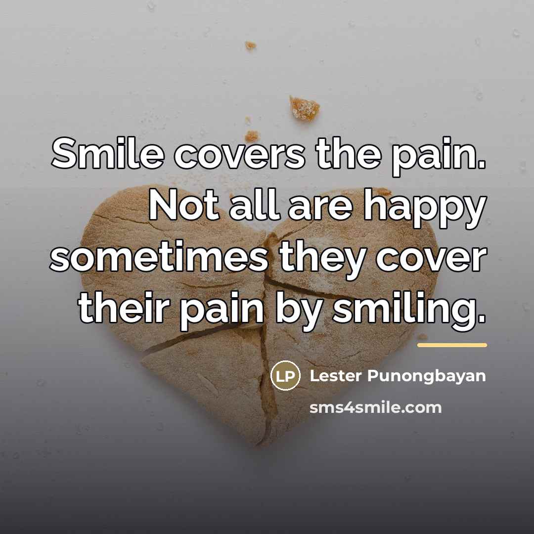 “Smile covers the pain. Not all are happy sometimes they…” quote by Lester Punongbayan