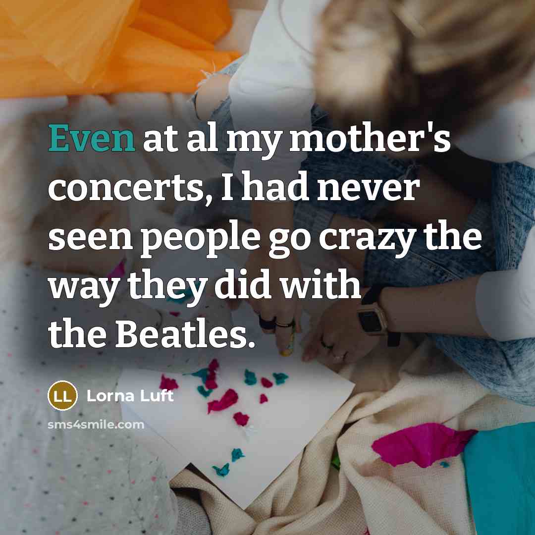 “Even at al my mother's concerts, I had never seen…” quote by Lorna Luft