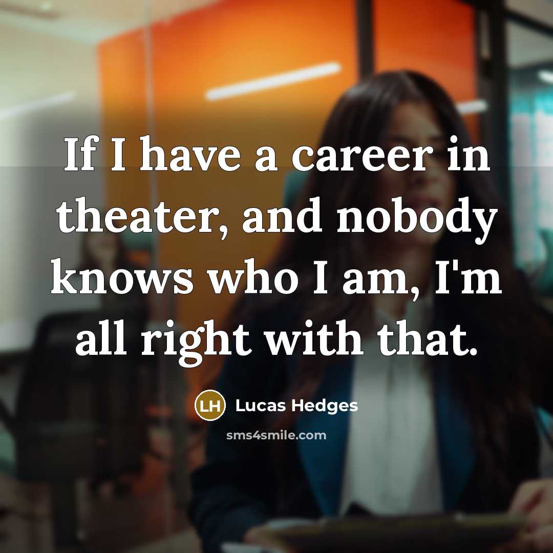 “If I have a career in theater, and nobody knows…” quote by Lucas Hedges